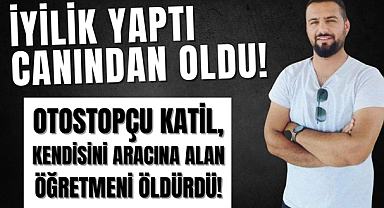 GENÇ ÖĞRETMEN OTOSTOPÇU KURBANI OLDU!