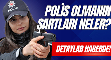 POLİS OLMANIN ŞARTLARI NELER?