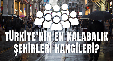 TÜRKİYE'NİN EN KALABALIK ŞEHİRLERİ HANGİLERİ?