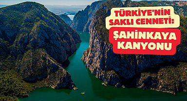 Türkiye'nin Saklı Cenneti: Şahinkaya Kanyonu