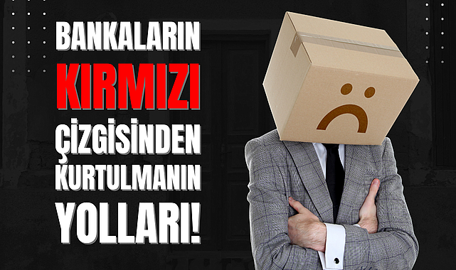 Bankalardan Kırmızı Çizgi Nasıl Kalkar?