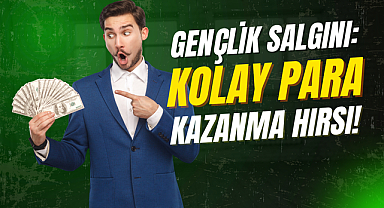 Gençler Arasındaki Salgın: Kolay Para Kazanma Hırsı!