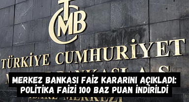 Merkez Bankası Faiz Kararını Açıkladı: Politika Faizi 100 Baz Puan İndirildi