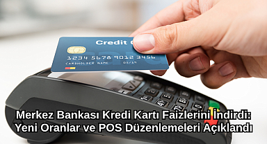 Merkez Bankası Kredi Kartı Faizlerini İndirdi: Yeni Oranlar ve POS Düzenlemeleri Açıklandı