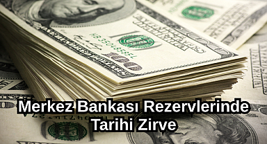 Merkez Bankası Rezervlerinde Tarihi Zirve