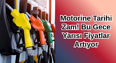 Motorine Tarihi Zam! Bu Gece Yarısı Fiyatlar Artıyor