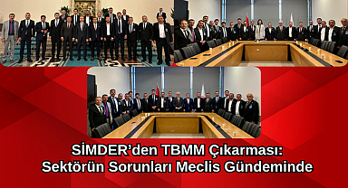 SİMDER’den TBMM Çıkarması: Sektörün Sorunları Meclis Gündeminde
