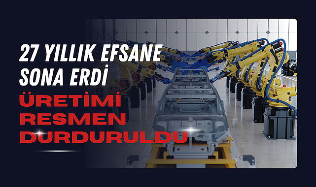 27 Yıllık Efsane Sona Erdi: Üretimi Resmen Durduruldu