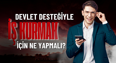 Devlet Desteği ile İş Kurmak İsteyenler Ne Yapmalı?