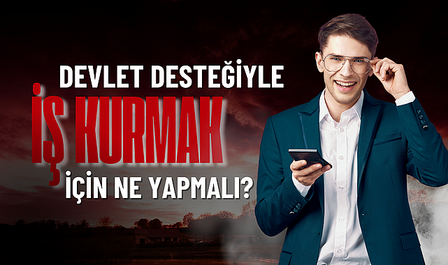 Devlet Desteği ile İş Kurmak İsteyenler Ne Yapmalı?