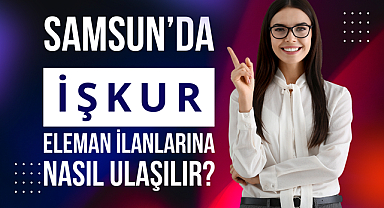 Samsun İŞKUR Eleman İlanlarına Ulaşmak Çok Kolay!
