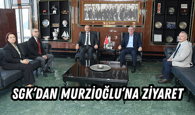 SGK’dan Murzioğlu’na Ziyaret