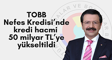 TOBB Nefes Kredisi’nde kredi hacmi 50 milyar TL’ye yükseltildi
