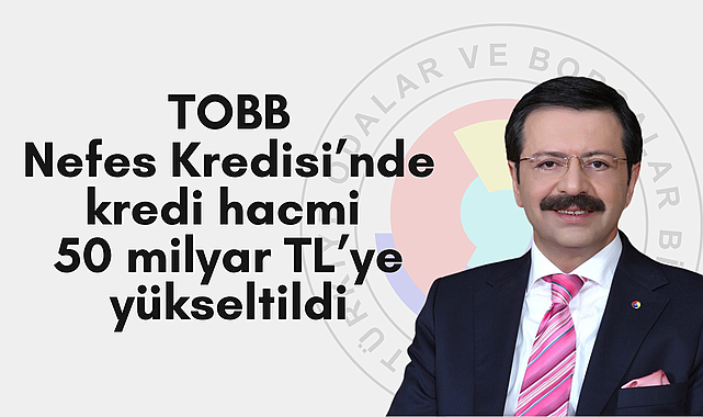 TOBB Nefes Kredisi’nde kredi hacmi 50 milyar TL’ye yükseltildi