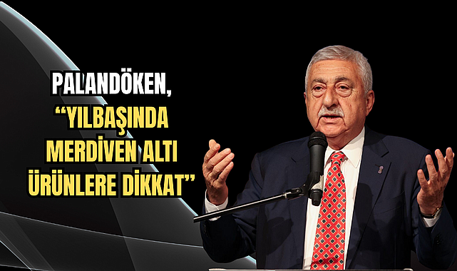 PALANDÖKEN, “YILBAŞINDA MERDİVEN ALTI ÜRÜNLERE DİKKAT”