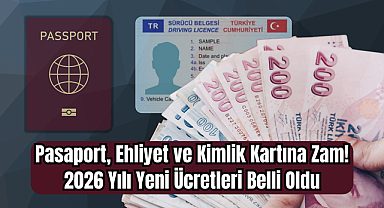 Pasaport, Ehliyet ve Kimlik Kartına Zam! 2026 Yılı Yeni Ücretleri Belli Oldu