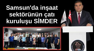 Samsun'da inşaat sektörünün çatı kuruluşu SİMDER