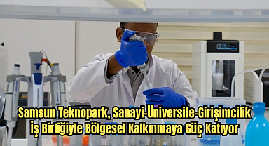 Samsun Teknopark, Sanayi–Üniversite–Girişimcilik İş Birliğiyle Bölgesel Kalkınmaya Güç Katıyor