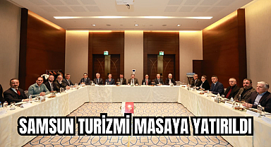 SAMSUN TURİZMİ MASAYA YATIRILDI