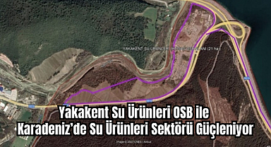 Yakakent Su Ürünleri OSB ile Karadeniz’de Su Ürünleri Sektörü Güçleniyor