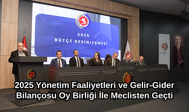 2025 Yönetim Faaliyetleri ve Gelir-Gider Bilançosu Oy Birliği İle Meclisten Geçti