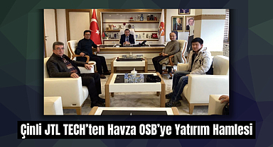 Çinli JTL TECH’ten Havza OSB’ye Yatırım Hamlesi