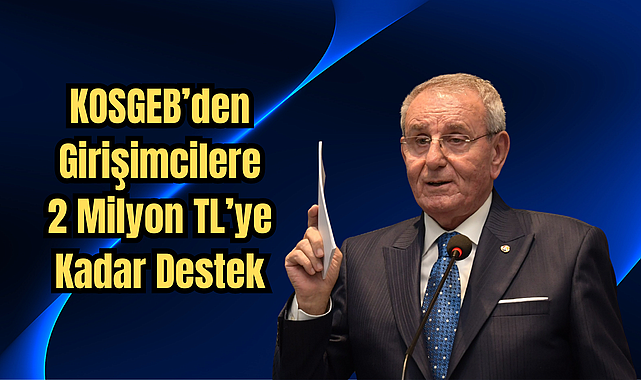 KOSGEB’den Girişimcilere 2 Milyon TL’ye Kadar Destek