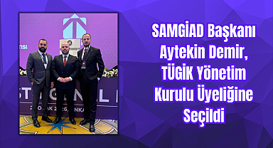 SAMGİAD Başkanı Aytekin Demir, TÜGİK Yönetim Kurulu Üyeliğine Seçildi