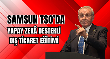 Samsun TSO’da Yapay Zekâ Destekli Dış Ticaret Eğitimi