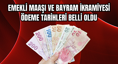 Emekli Maaşı ve Bayram İkramiyesi Ödeme Tarihleri Belli Oldu