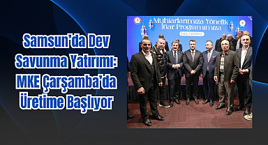 Samsun'da Dev Savunma Yatırımı: MKE Çarşamba'da Üretime Başlıyor