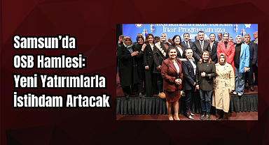 Samsun’da OSB Hamlesi: Yeni Yatırımlarla İstihdam Artacak