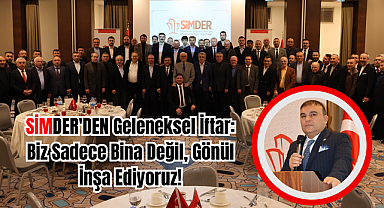 SİMDER'DEN Geleneksel İftar: Biz Sadece Bina Değil, Gönül İnşa Ediyoruz!