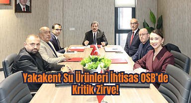 Yakakent Su Ürünleri İhtisas OSB’de Kritik Zirve!