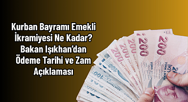 Kurban Bayramı Emekli İkramiyesi Ne Kadar? Bakan Işıkhan’dan Ödeme Tarihi ve Zam Açıklaması