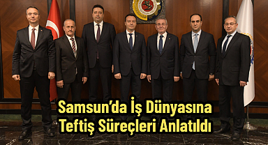 Samsun’da İş Dünyasına Teftiş Süreçleri Anlatıldı