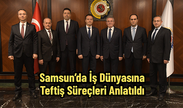Samsun’da İş Dünyasına Teftiş Süreçleri Anlatıldı