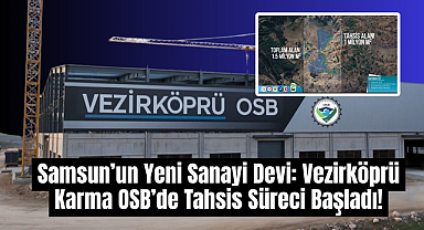 Samsun’un Yeni Sanayi Devi: Vezirköprü Karma OSB’de Tahsis Süreci Başladı!