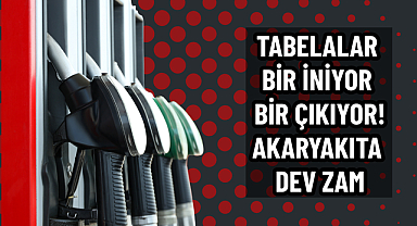 Tabelalar bir iniyor bir çıkıyor! Akaryakıta Dev Zam