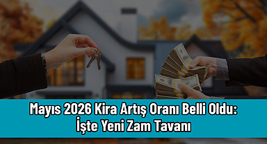 Mayıs 2026 Kira Artış Oranı Belli Oldu: İşte Yeni Zam Tavanı