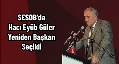 SESOB'da Hacı Eyüb Güler Güven Tazeledi